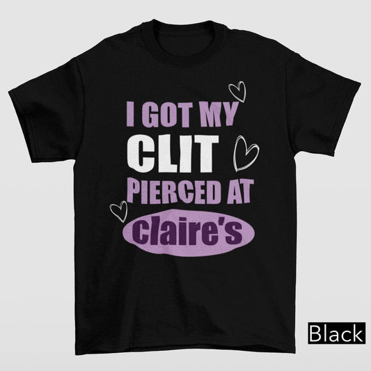 I Got My Clt Pierced At Clarie's Funny Humor Sassy Shirt