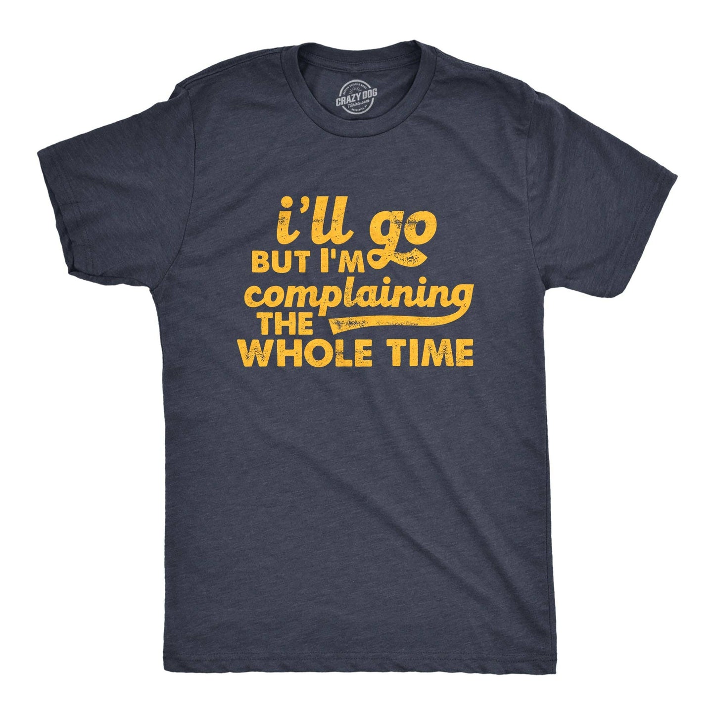 Ill Go But Im Complaining the Whole Time Men's Tshirt