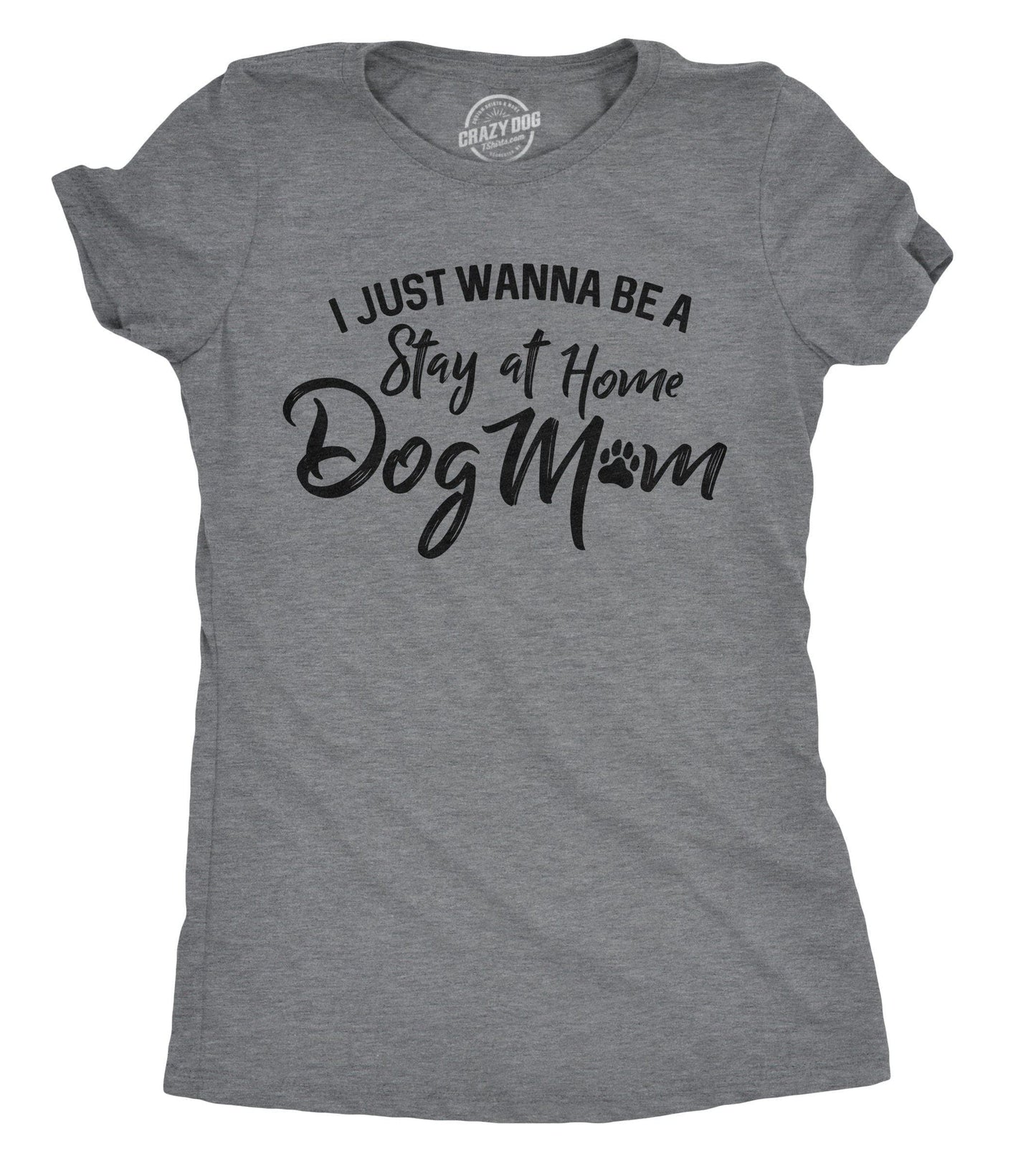 I Just Want To Be A Stay At Home Dog Mom Women's Tshirt