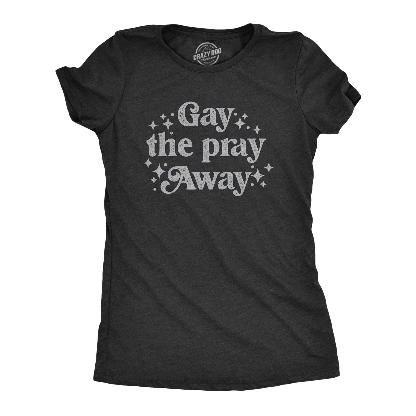 Gay the Pray Away Women's T Shirt