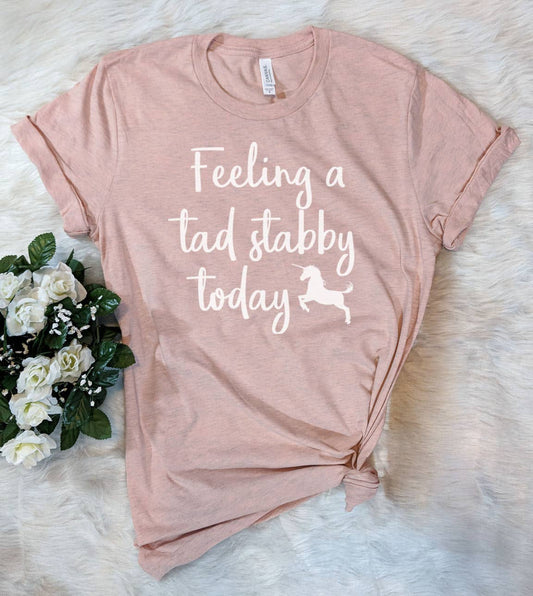 Feeling A Tad Stabby - Unicorn Funny Silly Sassy T-Shirt