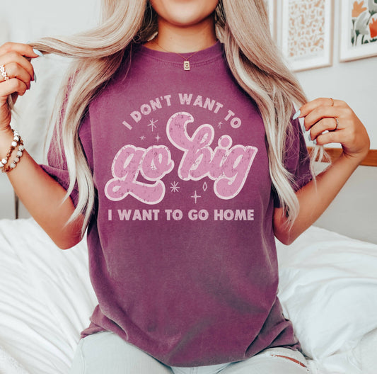Go Big or Go Home Funny Shirt, Graphic Tee