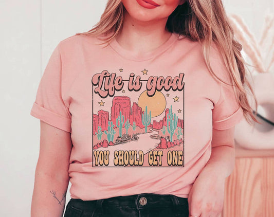 Life Is Good, You Should Get One - Funny Western T-Shirt