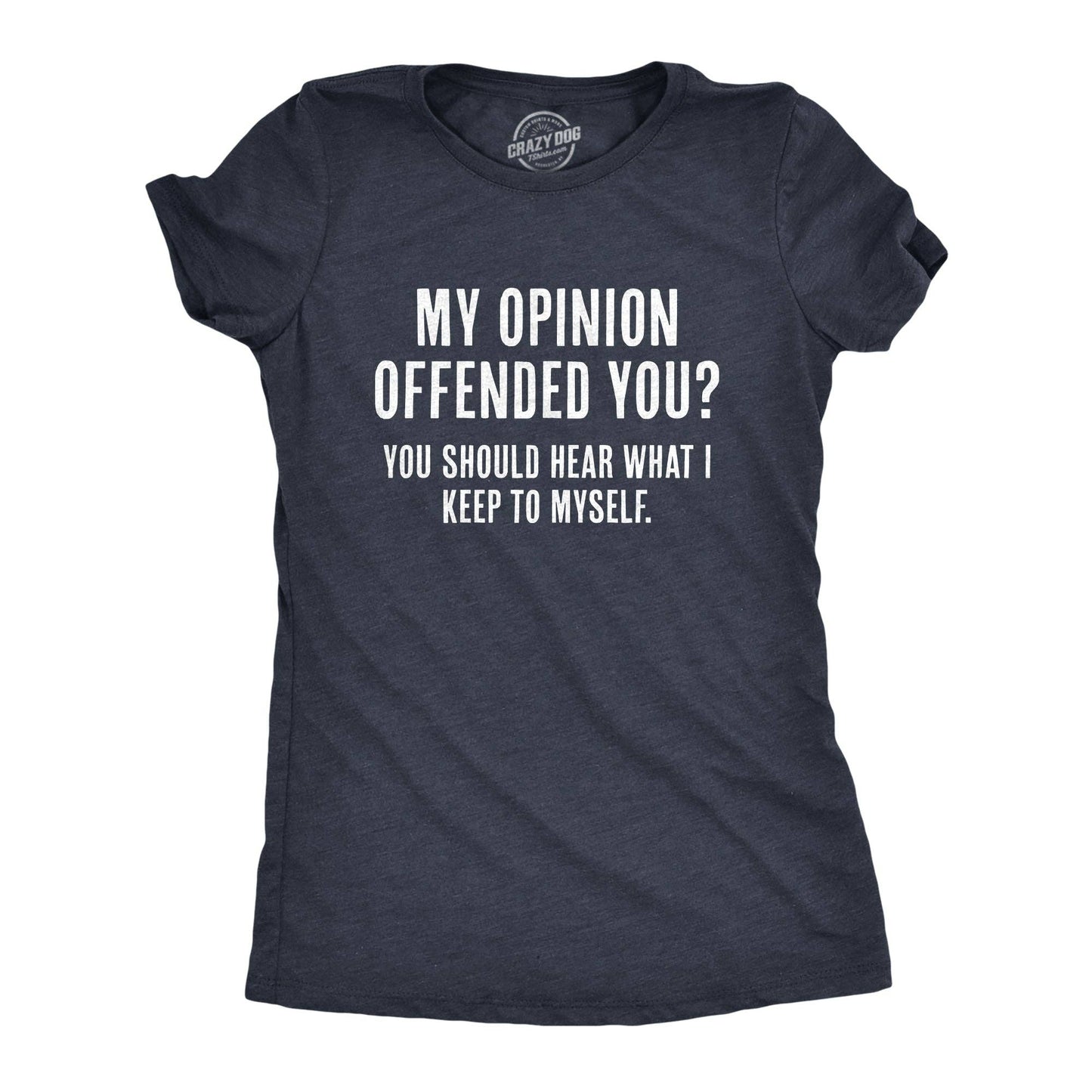 My Opinion Offended You? You Should Hear What I Keep To Myself Women's Tshirt