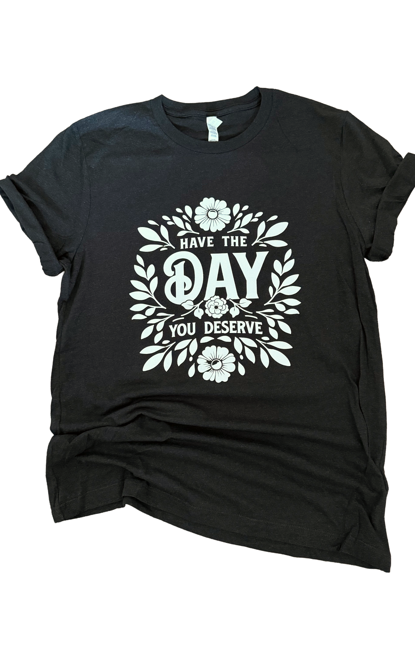 Have the Day You Deserve Tee
