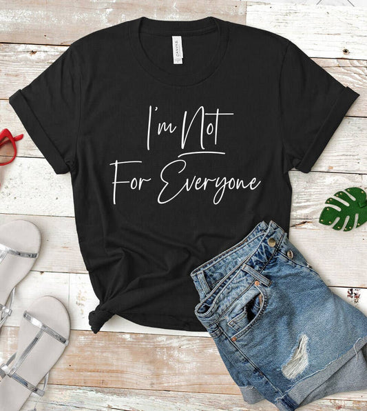 I'm Not For Everyone - Sassy Fun Silly Sarcastic T-Shirt