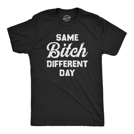 Same Bitch Different Day Men's Tshirt Sarcastic Graphic Tee