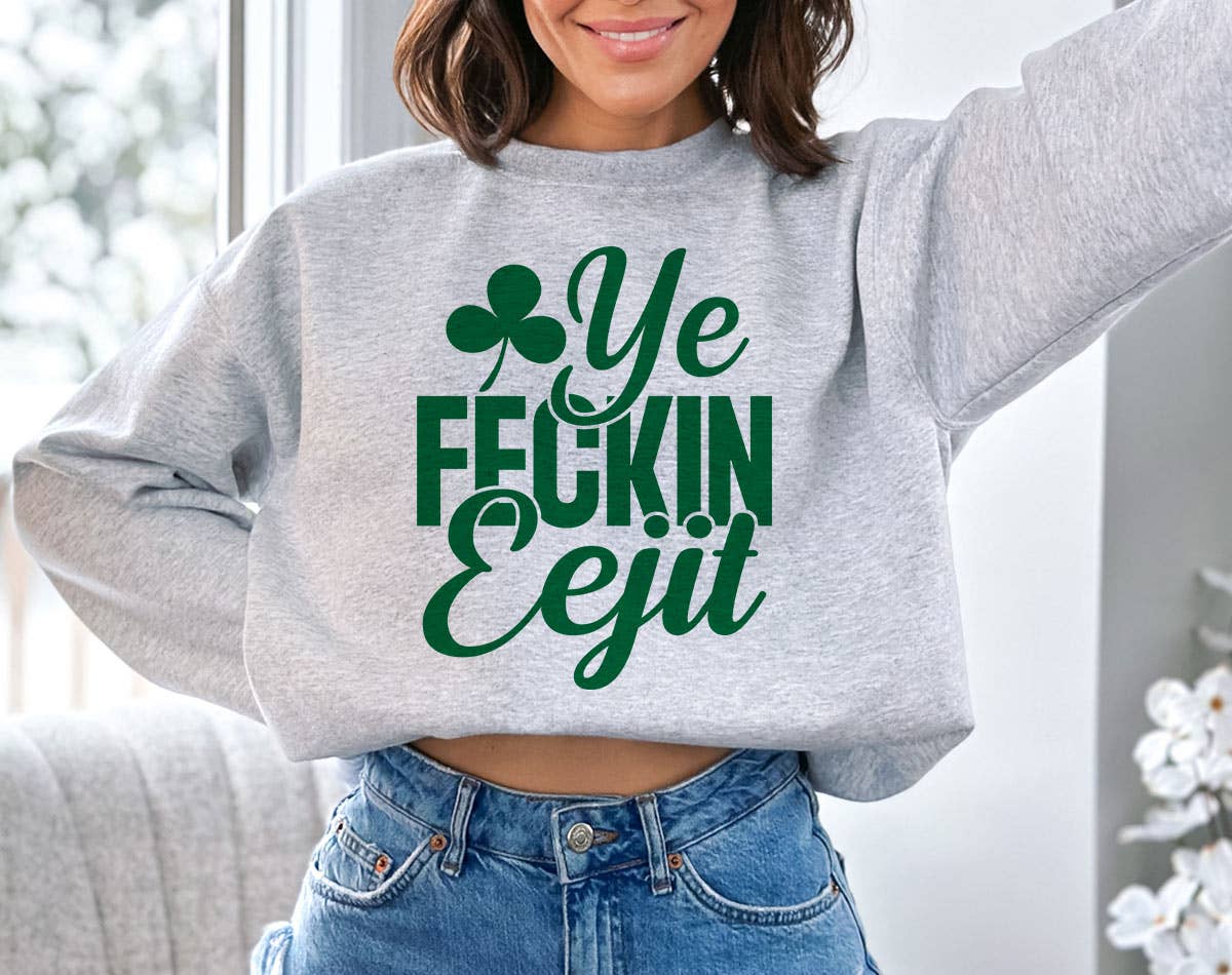 Ye Feckin Eejit- Funny Irish St Patrick's Day Sweatshirt