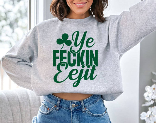 Ye Feckin Eejit- Funny Irish St Patrick's Day Sweatshirt