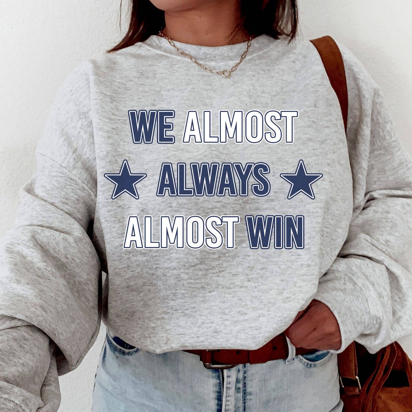 Dallas Football  – We Almost Always Almost Win  Sweatshirt