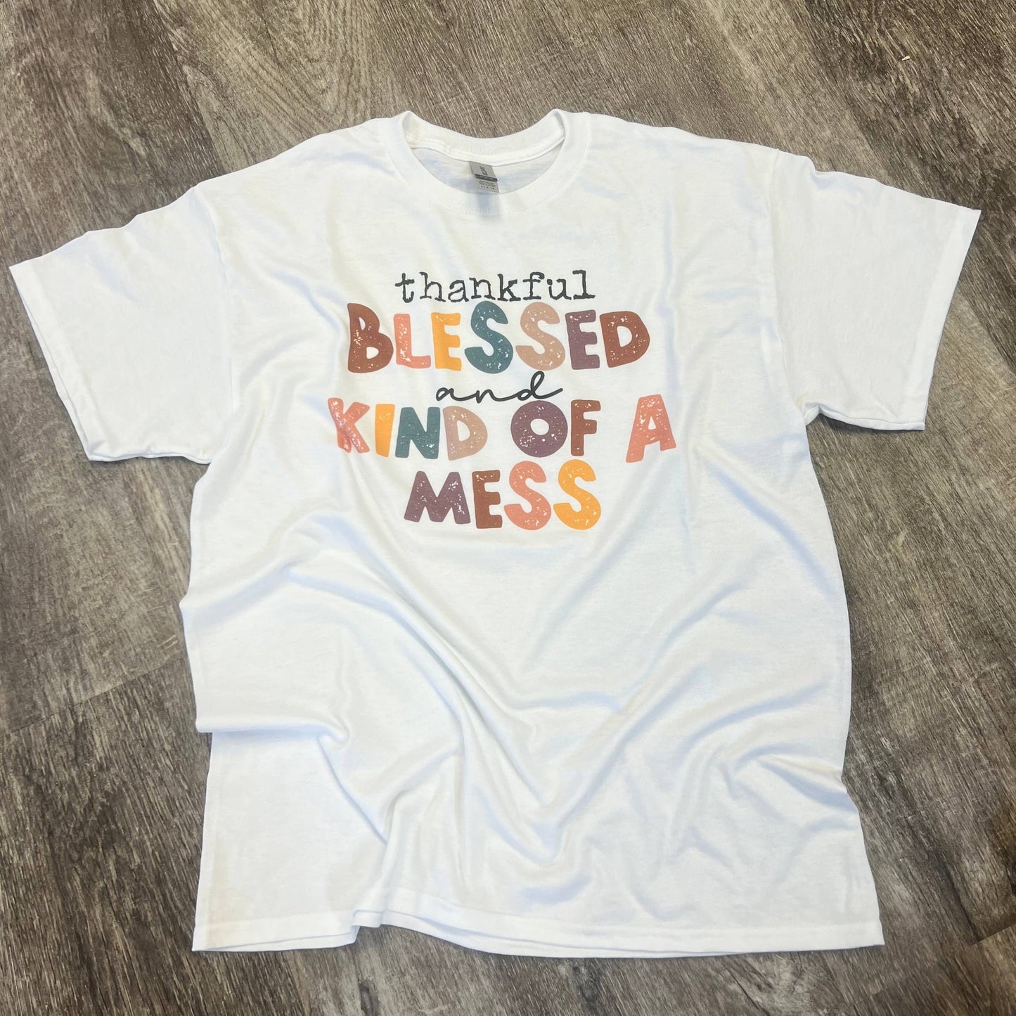 Thankful Blessed and Kind of A Mess On White Tee