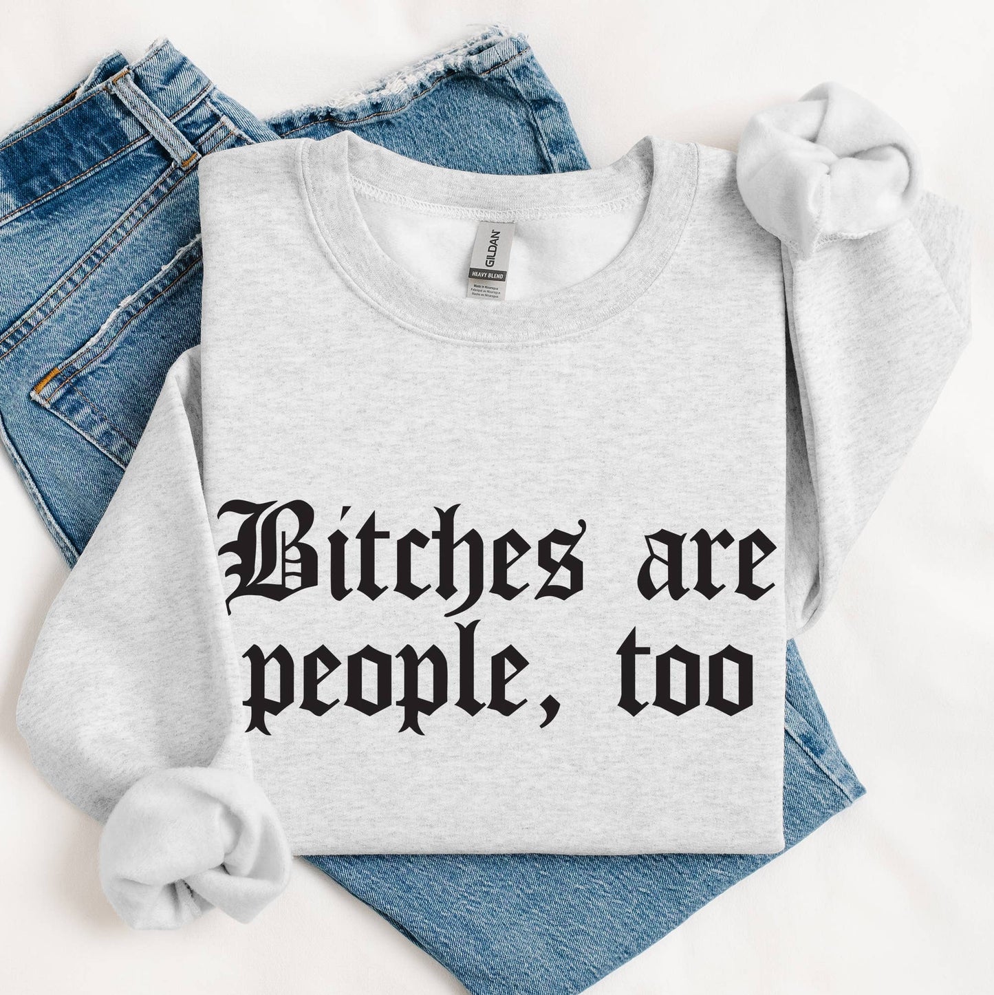 Bitches Are People Too Sweatshirt | Funny Graphic Pullover