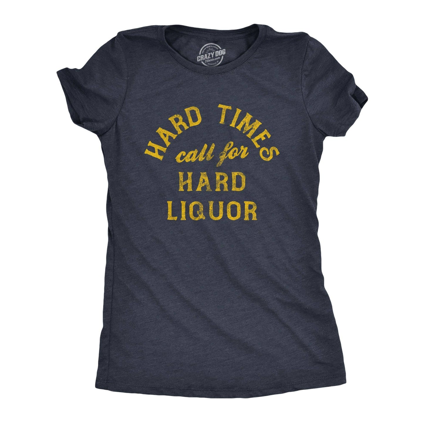 Hard Times Call For Hard Liquor Women's Tshirt Liquor