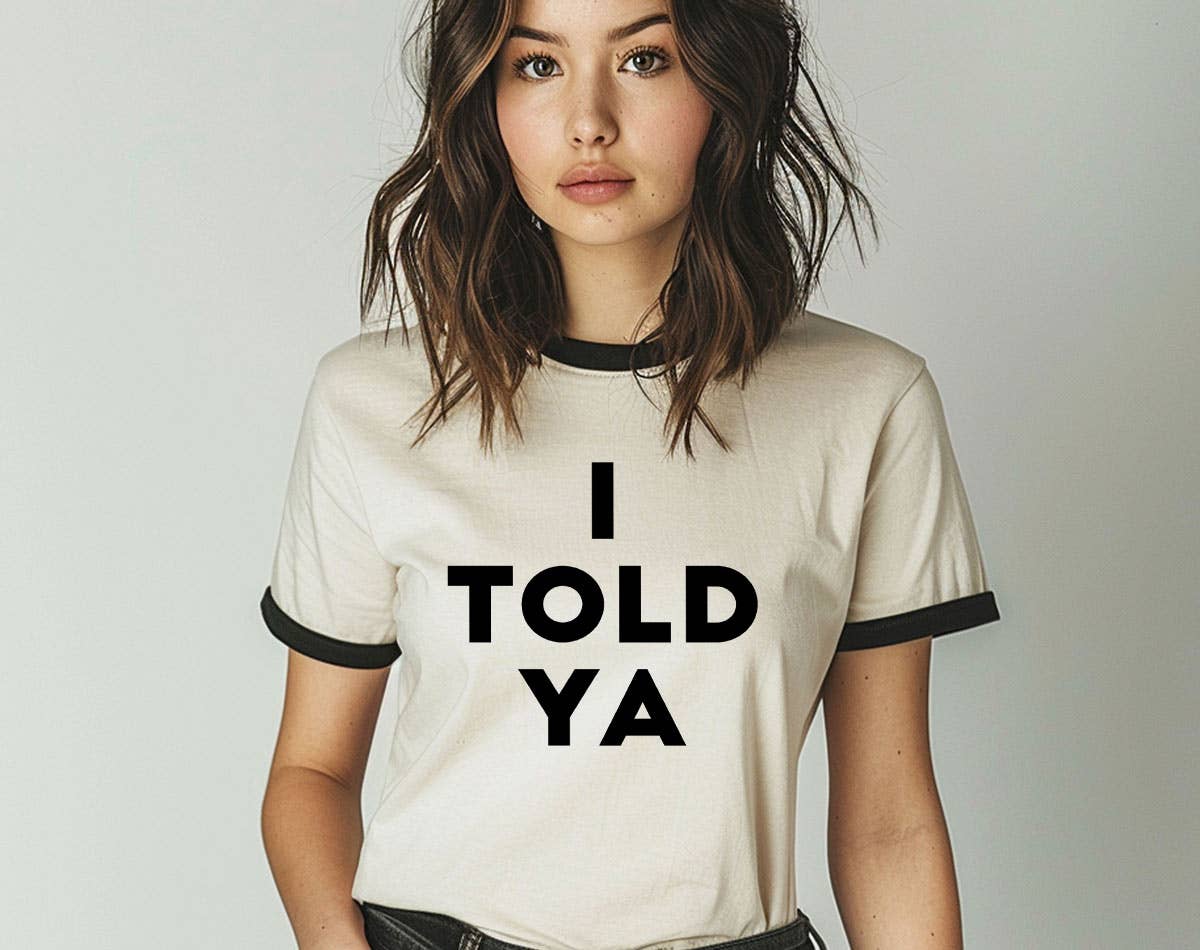 I Told You - Funny Sarcastic Saying Office Ringer Shirt