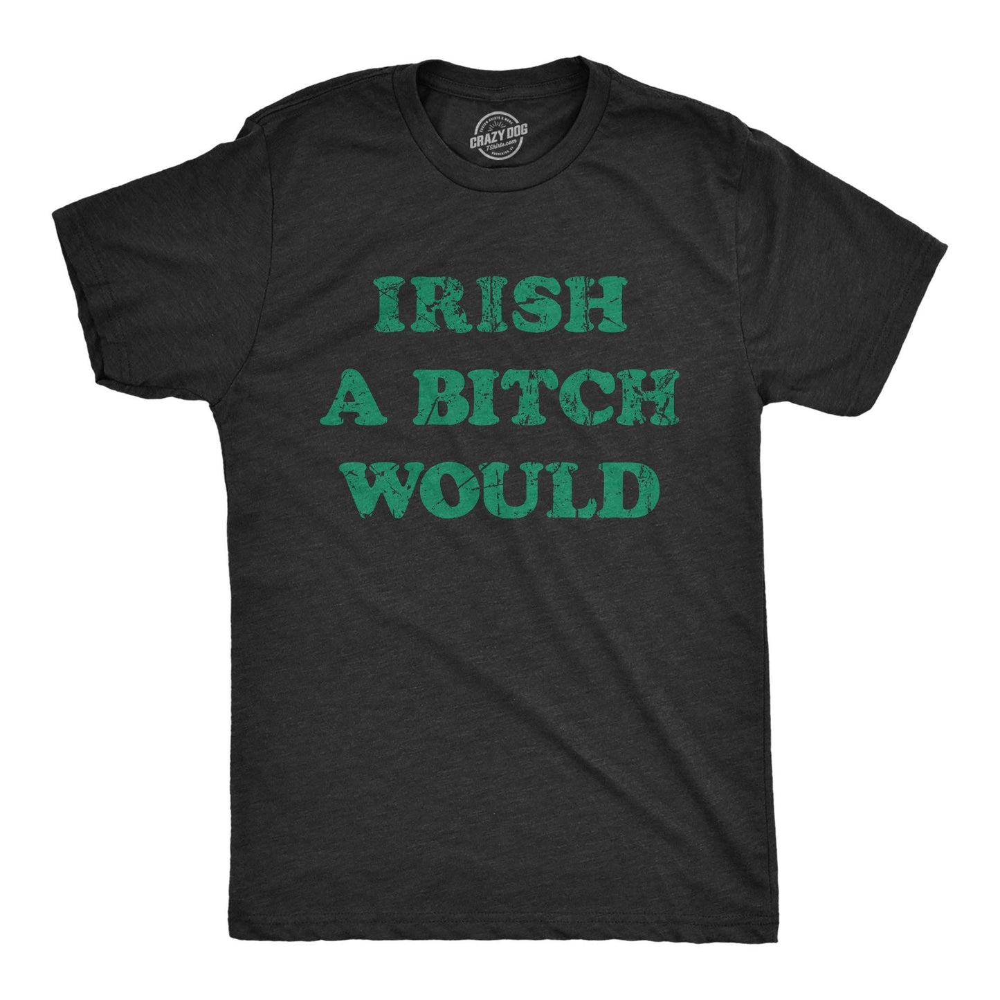Irish A Bitch Would Men's Tshirt Saint Patrick's Day Graphic