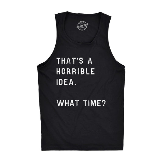That's A Horrible Idea. What Time? Men's Tank Top Sarcastic