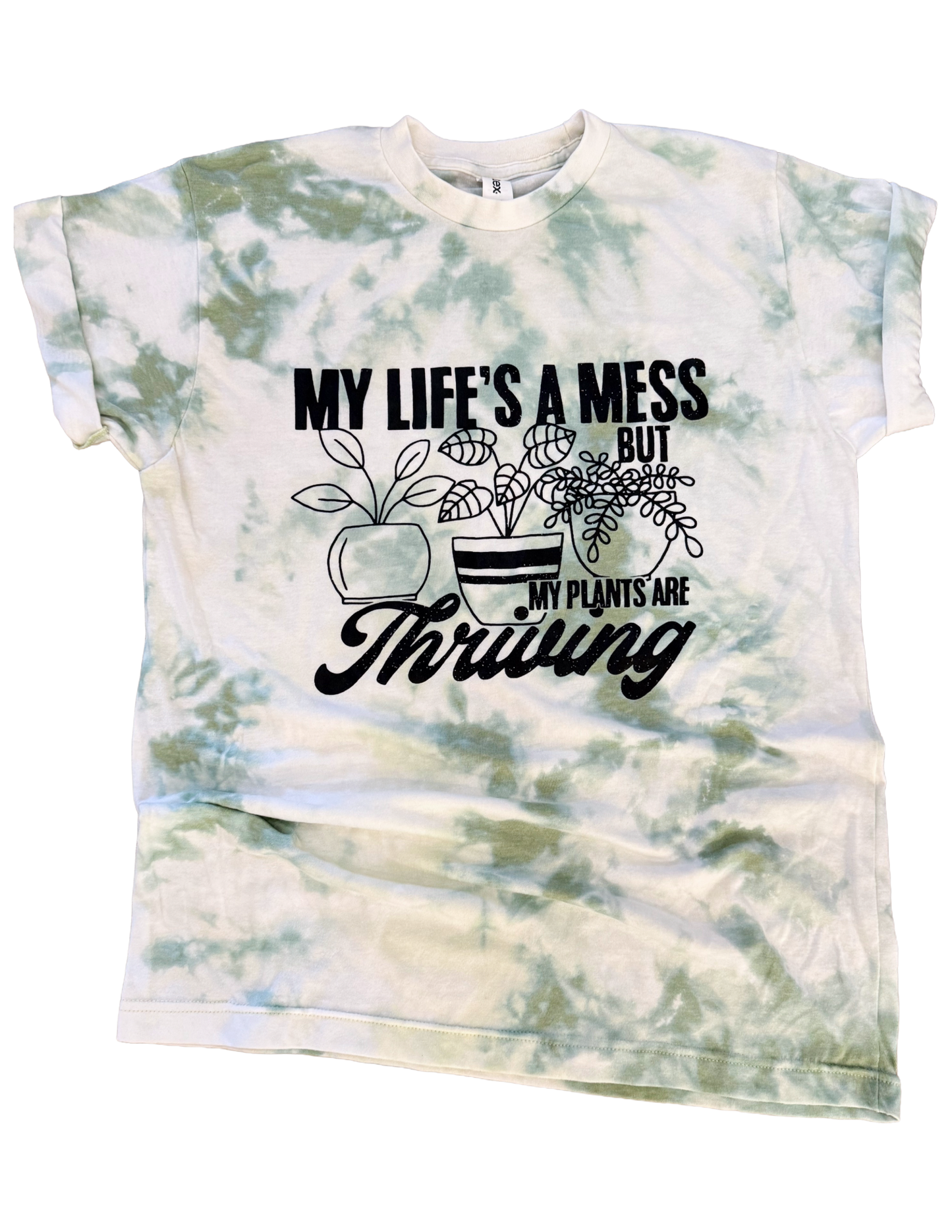 My Life Is A Mess But My Plants Are Thriving Tie Dye Tee