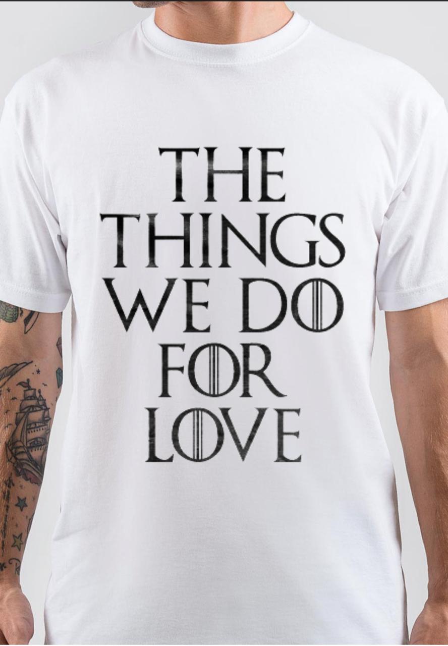 The Things We Do For Love Black T-Shirt