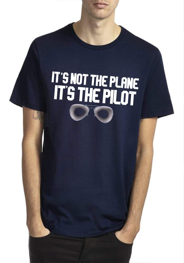 It’s Not The Plane. It’s The Pilot T-Shirt