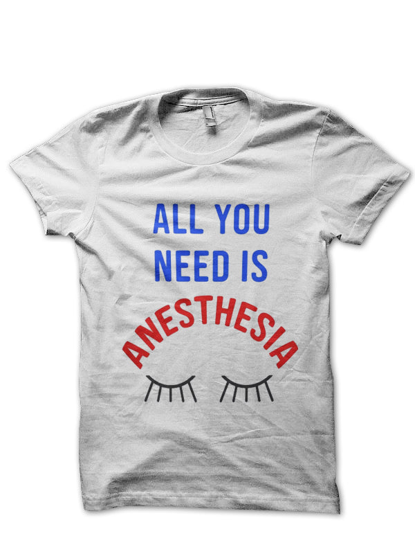 All You Need Is Anesthesia Doctor T-Shirt