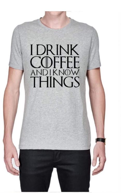 I Drink Coffee And I Know Things T-Shirt