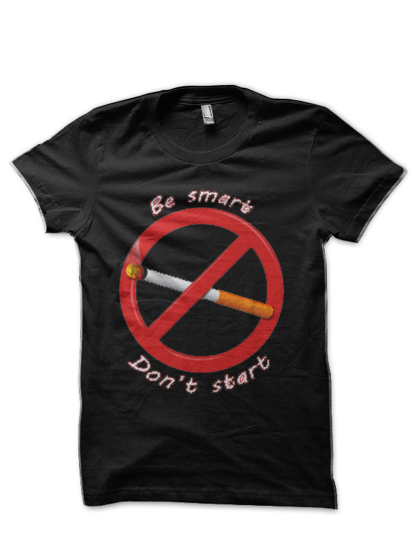 Be smart. Don’t start. Black T-Shirt