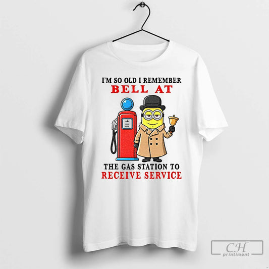 Classic Funny Minion Im So Old I Remember Bell At The Gas Station To Receive