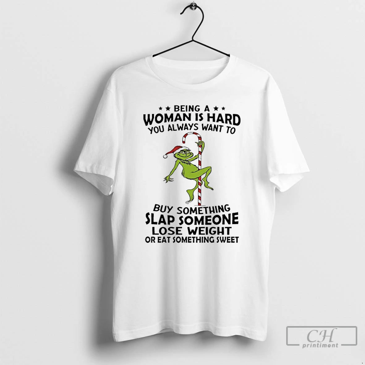 Classic Grinch Being A Woman Is Hard You Always Want To Christmas 2025 T Shirts