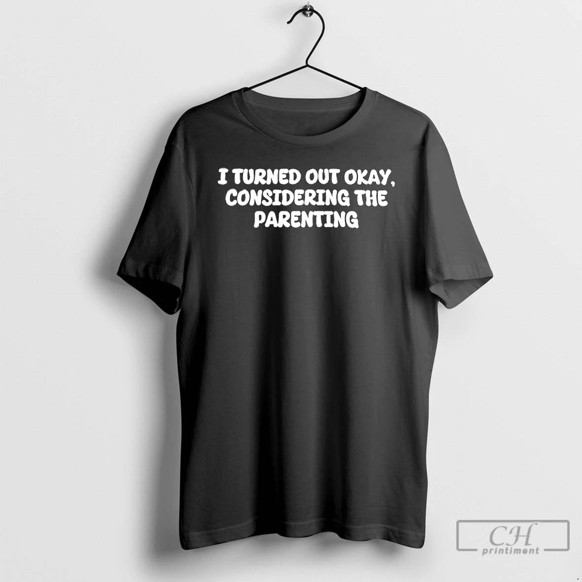 Classic I Turned Out Okay Considering The Parenting Funny