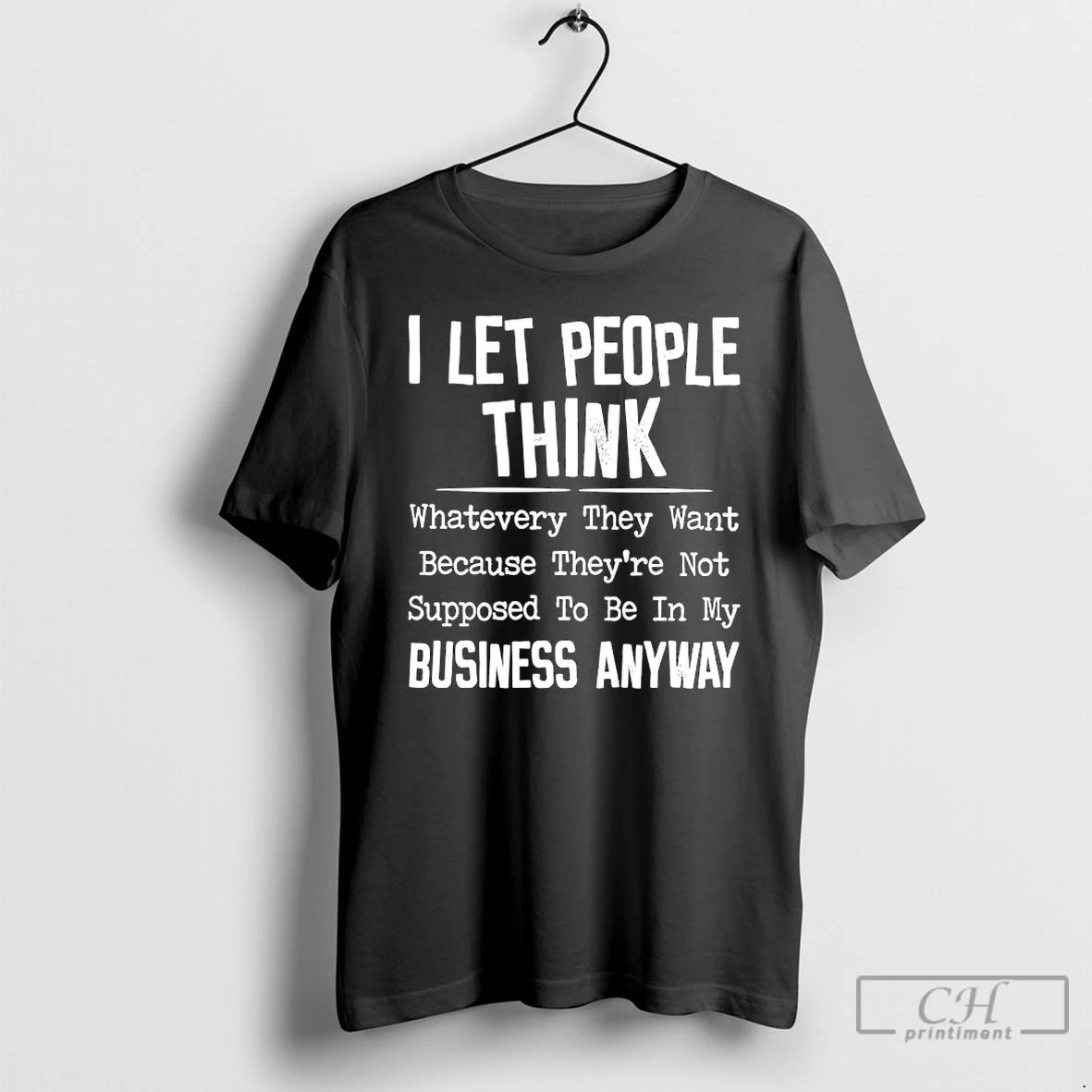 Classic I Let People Think Whatever They Want Because Theyre Not Supposed To Be In