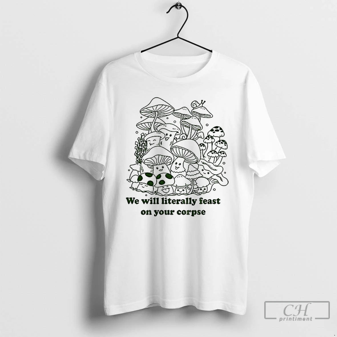 Classic Mushroom We Will Literally Feast On Your Corpse