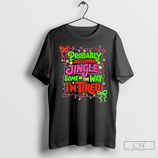 Classic Probably Just Gonna Jingle Some Of The Way Im Tired Funny T Shirts Sweater