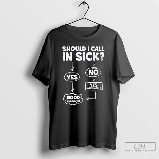 Classic Should I Call In Sick Yes Good Decision T Shirts