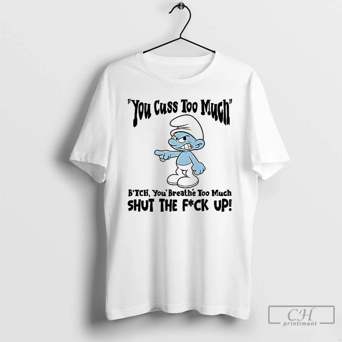 Classic Smurf You Cuss Too Mment Bitch You Breathe Too Much Shut The Fuck Up