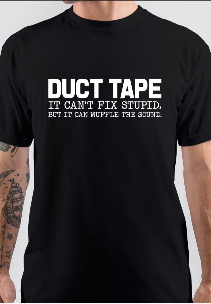 Duct Tape Can’t Fix Stupid T-Shirt