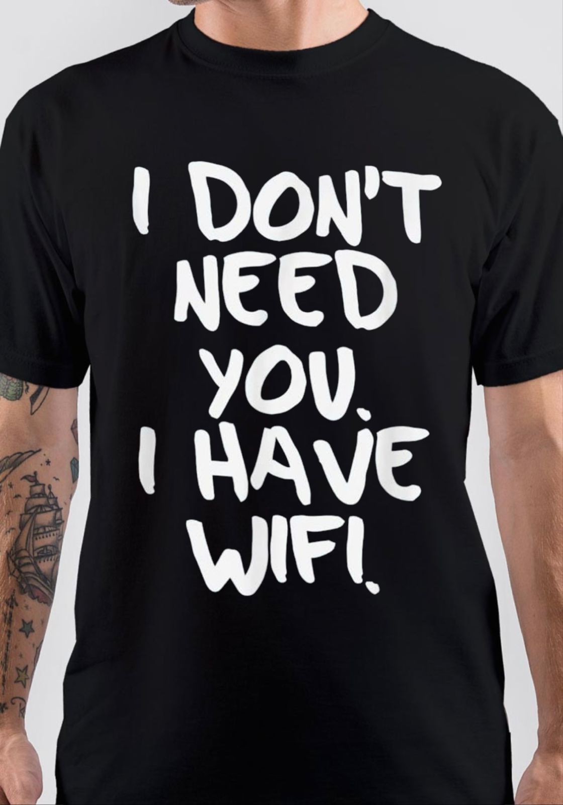 I Don’t Need You I Have Wifi T-Shirt