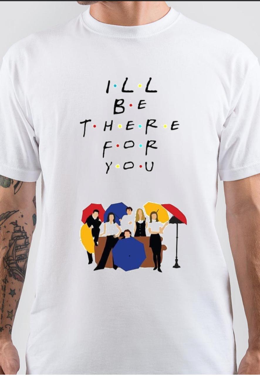 I’LL Be There For You T-Shirt