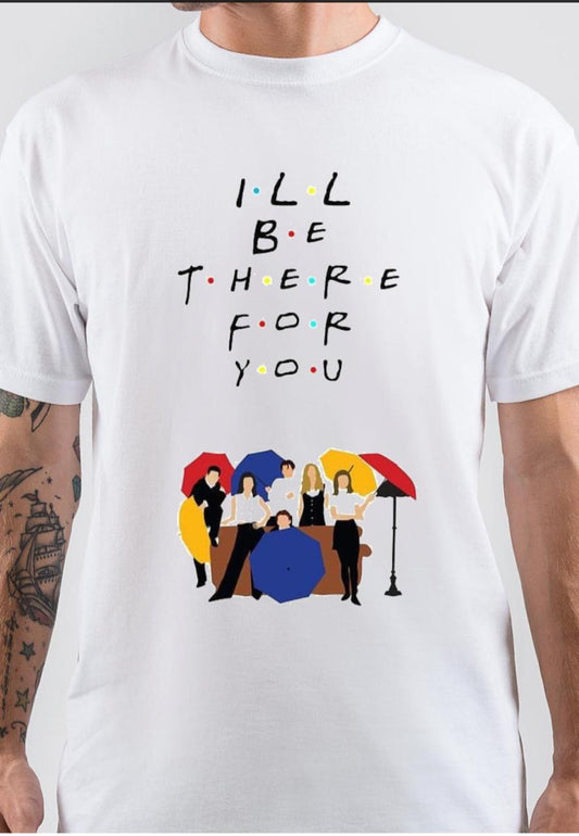 I’LL Be There For You T-Shirt