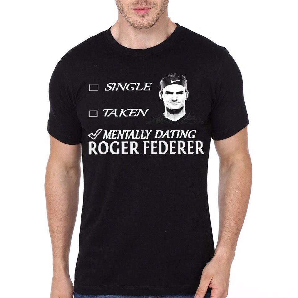 Single Taken Mentally Dating Roger Federer Black T-Shirt