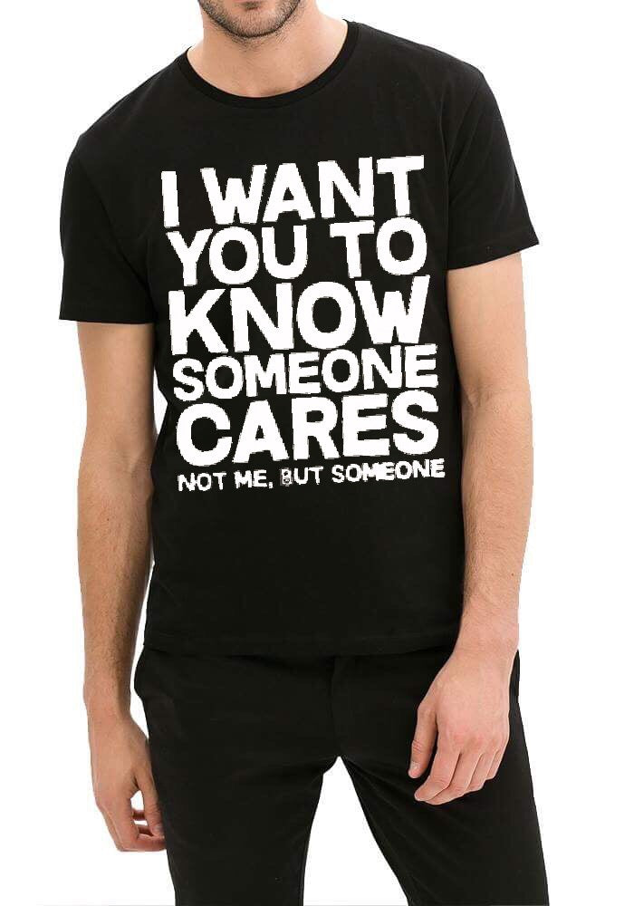 I Want You To Know Someone Cares Not Me But Someone Black T-Shirt