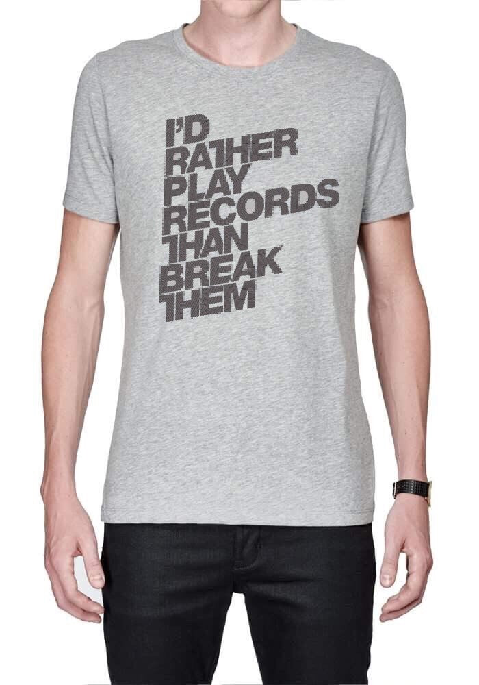 I’d Rather Play Records Than Break Them Grey T-Shirt