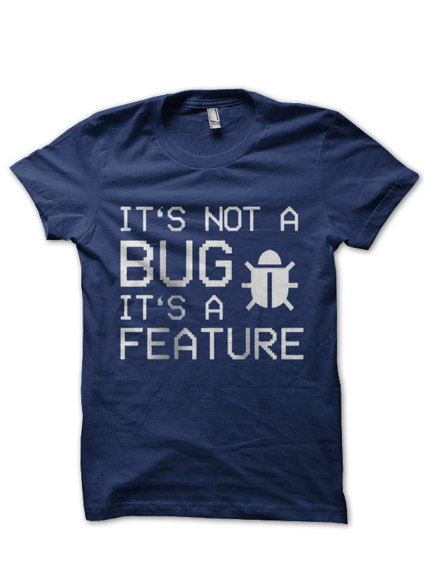 It’s Not A Bug It’s A Feature T-Shirt