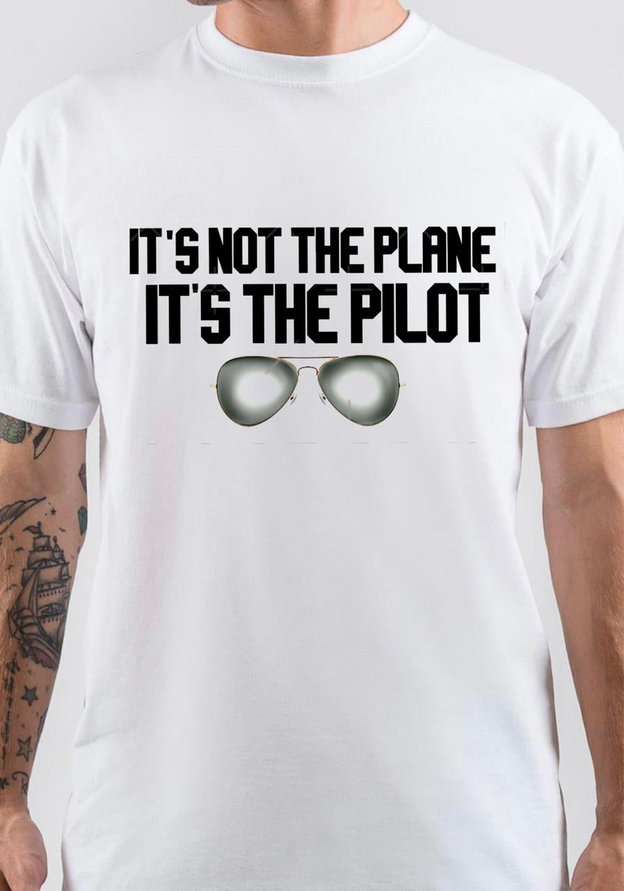 It’s Not The Plane. It’s The Pilot T-Shirt