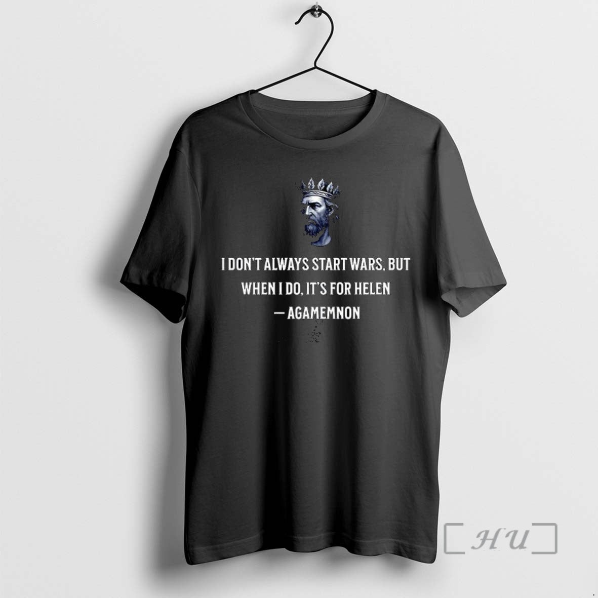 Limited Edition Agamemnon I Dont Always Start Wars But When I Do Its For Helen