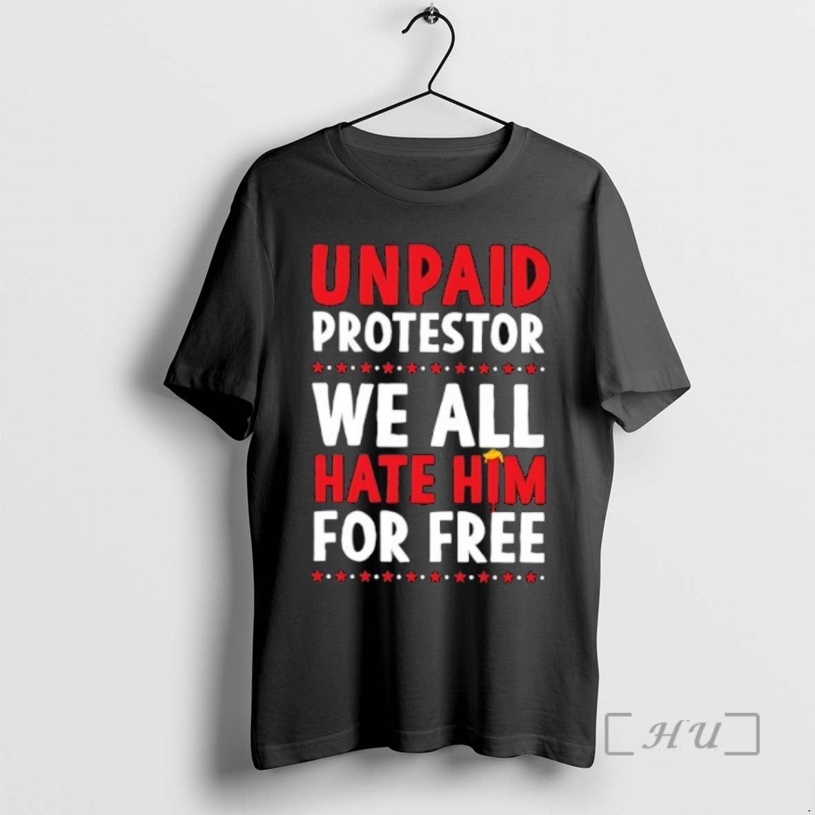 Limited Edition Unpaid Protestor We All Hate Him For Free