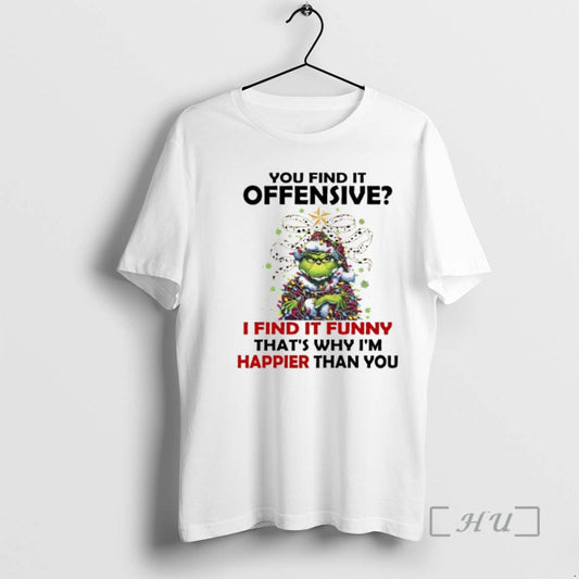 New Grinch Christmas You Find It Offensive I Find It Funny Thats Why Im Happier