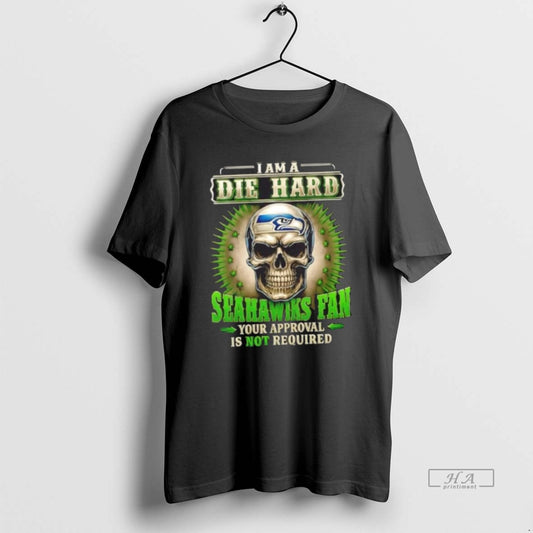 Official Skull I Am A Die Hard Seahawks Fan Your Approval Is Not Required