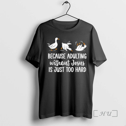 Officials Goose Because Adulting Without Jesus Is Just Too Hard Funny Premium T Shirts Sweater