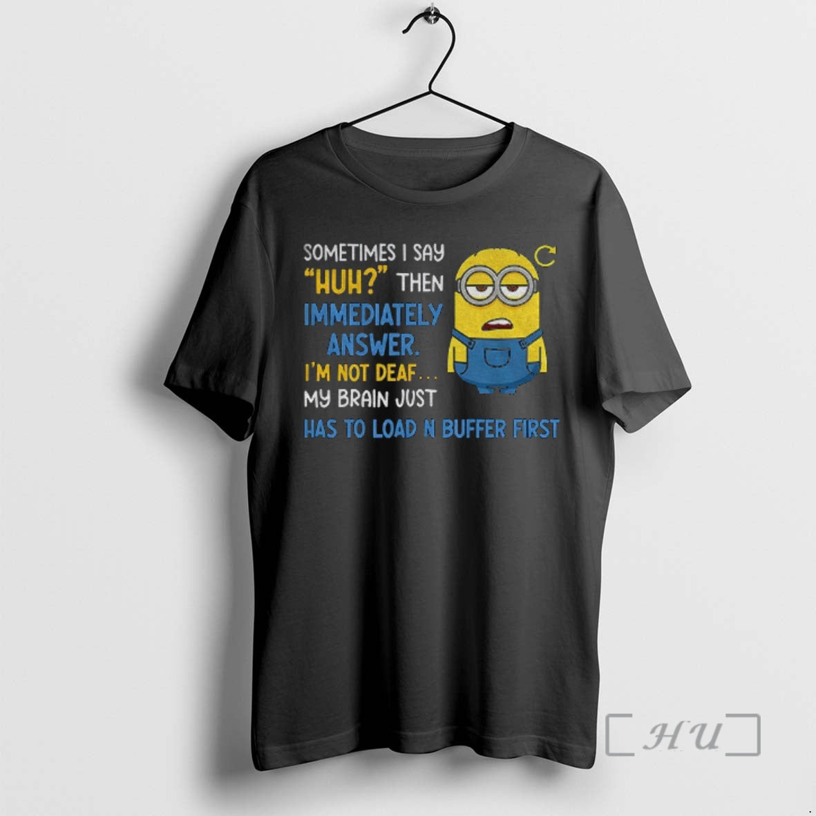 Officials Minion Sometimes I Say Huh Then Im Immediately Answer Im Not Deaf My Brain