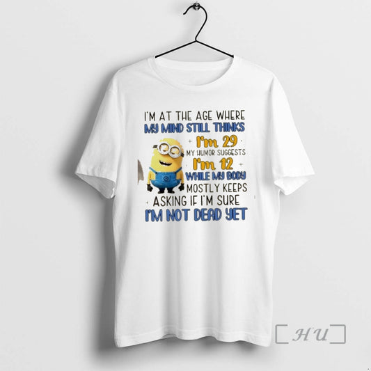 Officials Minions Im At The Age Where My Mind Still Thinks Im 29 My Humor